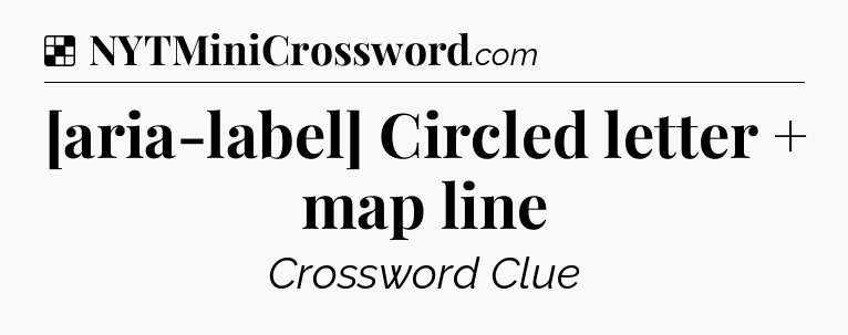 Solution: [aria-label] Circled letter + map line - NYT Crossword