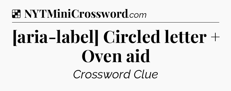 Solution: [aria-label] Circled letter + Oven aid - NYT Crossword