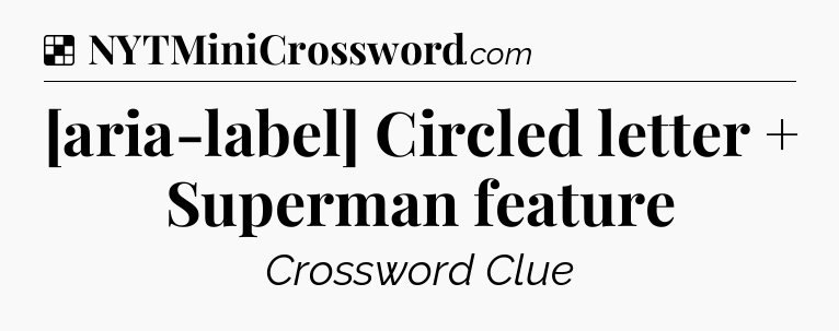 Solution: [aria-label] Circled letter + Superman feature - NYT Crossword