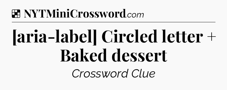 Solution: [aria-label] Circled letter + Baked dessert - NYT Crossword