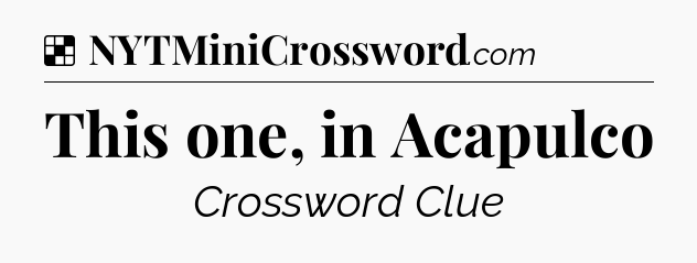 Solution: This one, in Acapulco - NYT Crossword