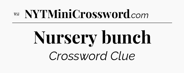Nursery bunch - WSJ Crossword