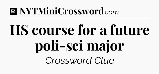 HS course for a future poli-sci major - LA Times Crossword