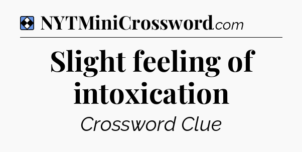 Solution: Slight feeling of intoxication - NYT Mini Crossword
