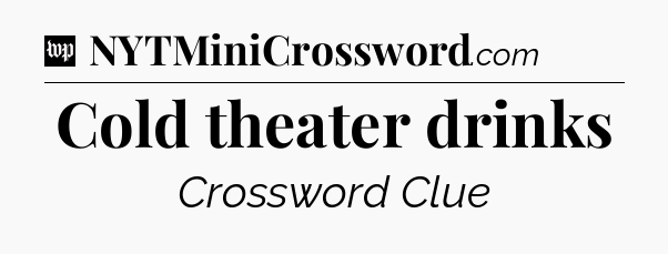 Cold theater drinks Crossword Clue