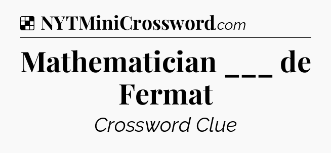 Solution: Mathematician ___ de Fermat - NYT Crossword