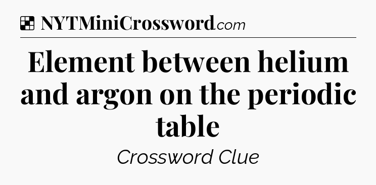 Solution: Element between helium and argon on the periodic table - NYT Crossword
