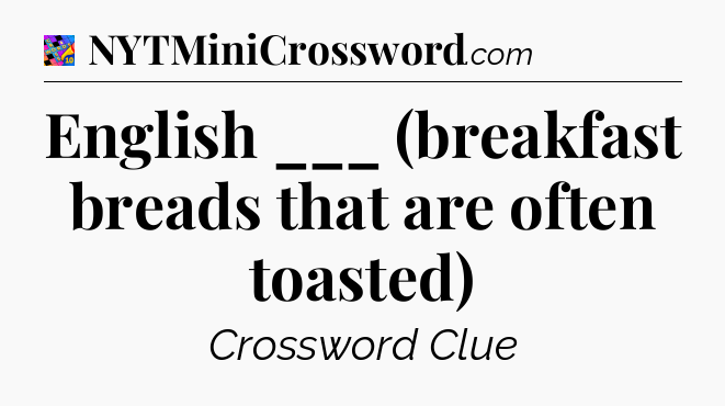 English ___ (breakfast breads that are often toasted) Crossword Clue