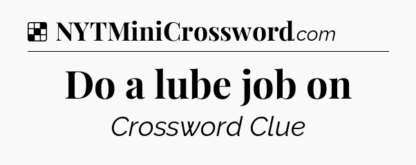 Solution: Do a lube job on - NYT Crossword
