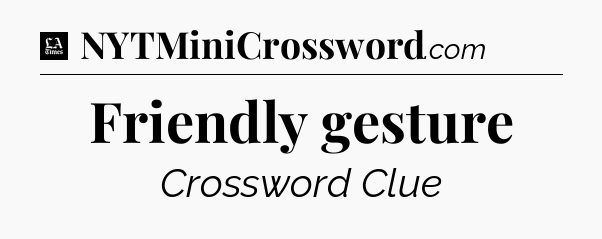 Friendly gesture - LA Times Crossword