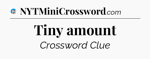 Tiny amount Crossword Clue
