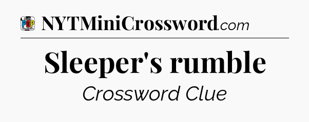Sleeper's rumble Crossword Clue