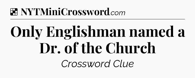 Solution: Only Englishman named a Dr. of the Church - NYT Crossword