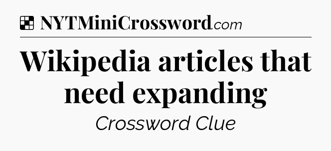 Solution: Wikipedia articles that need expanding - NYT Crossword