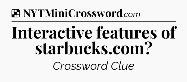 Solution: Interactive features of starbucks.com - NYT Crossword