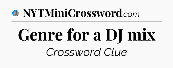 Genre for a DJ mix Crossword Clue