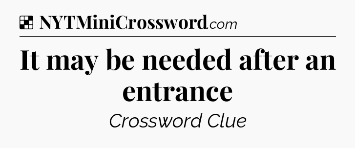 Solution: It may be needed after an entrance - NYT Crossword