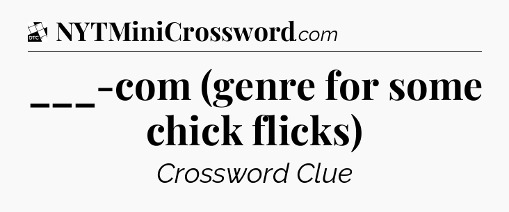 ___-com (genre for some chick flicks) - Daily Themed Classic Crossword