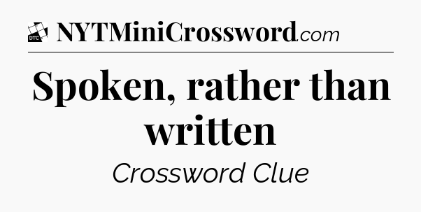 Spoken, rather than written - Daily Themed Classic Crossword