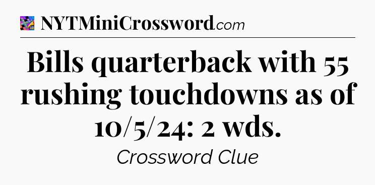Bills quarterback with 55 rushing touchdowns as of 10/5/24: 2 wds Crossword Clue