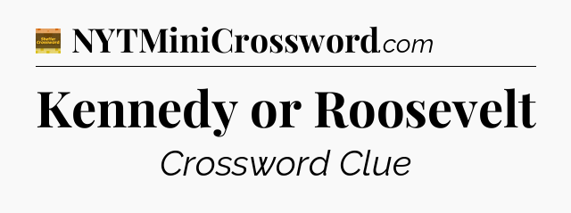 Kennedy or Roosevelt - Eugene Sheffer Crossword