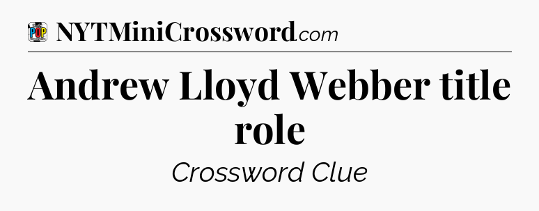 Andrew Lloyd Webber title role Crossword Clue