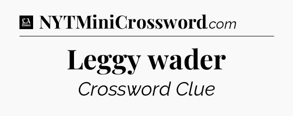 Leggy wader - LA Times Crossword