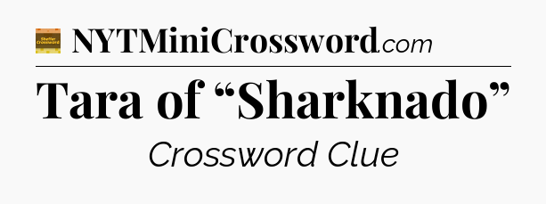 Tara of “Sharknado” - Eugene Sheffer Crossword