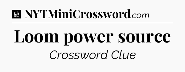 Loom power source - LA Times Crossword