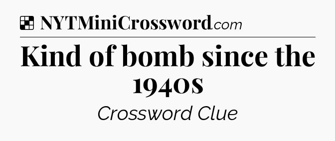 Solution: Kind of bomb since the 1940s - NYT Crossword