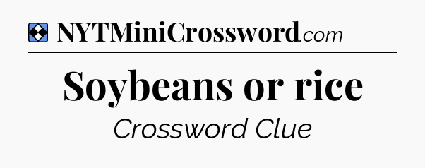 Solution: Soybeans or rice - NYT Mini Crossword