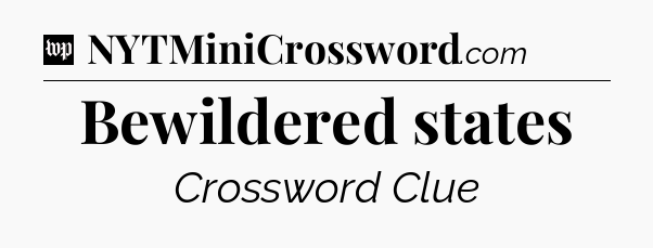 Bewildered states Crossword Clue