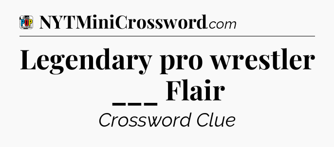 Legendary pro wrestler ___ Flair Crossword Clue