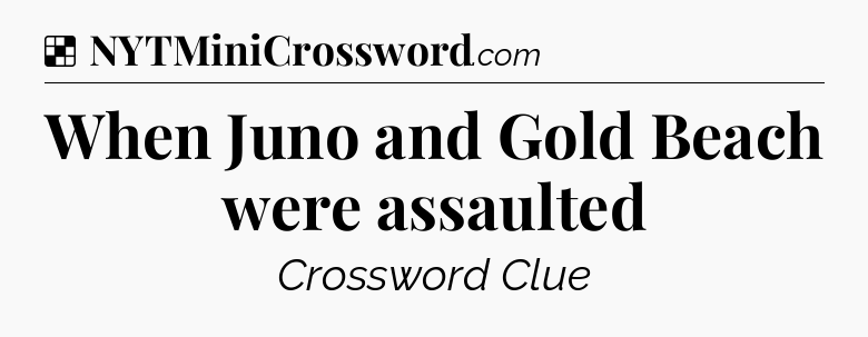 Solution: When Juno and Gold Beach were assaulted - NYT Crossword