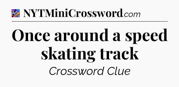 Once around a speed skating track Crossword Clue