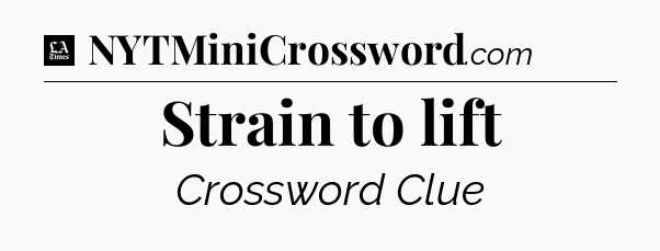 Strain to lift - LA Times Crossword