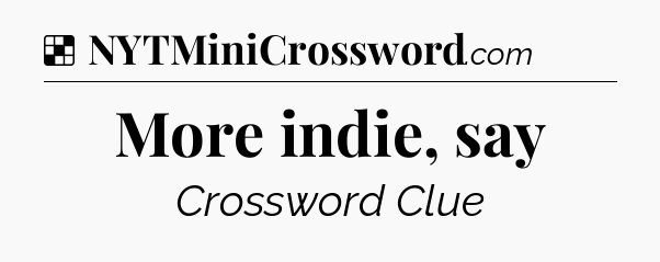 Solution: More indie, say - NYT Crossword
