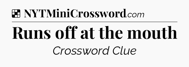 Solution: Runs off at the mouth - NYT Crossword