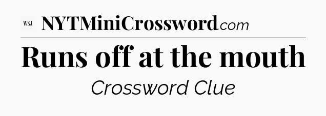 Runs off at the mouth - WSJ Crossword