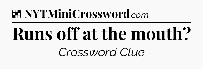 Solution: Runs off at the mouth - NYT Crossword