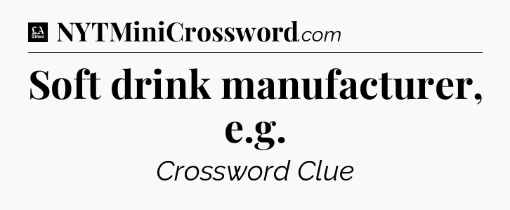 Soft drink manufacturer, e.g - LA Times Crossword
