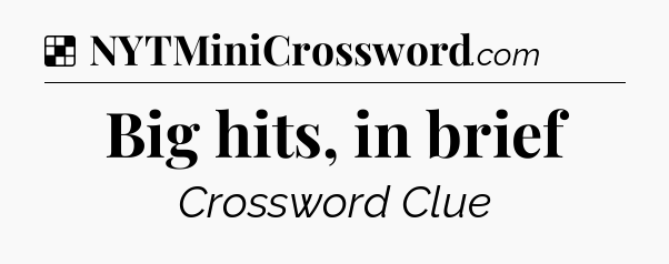 Solution: Big hits, in brief - NYT Crossword