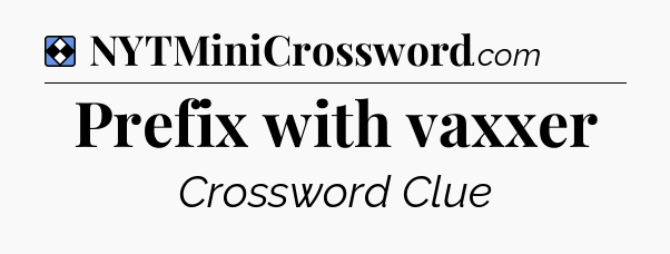 Solution: Prefix with vaxxer - NYT Mini Crossword