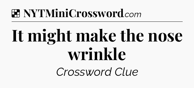Solution: It might make the nose wrinkle - NYT Crossword