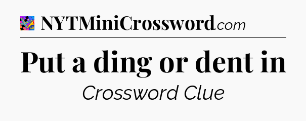Put a ding or dent in Crossword Clue