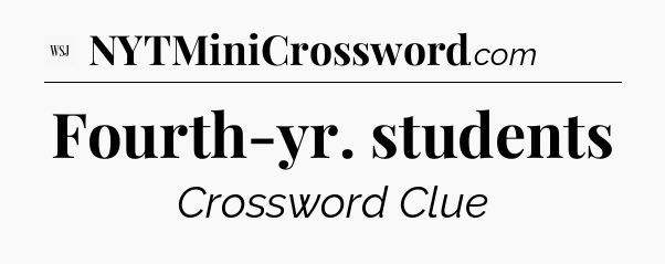 Fourth-yr. students - WSJ Crossword