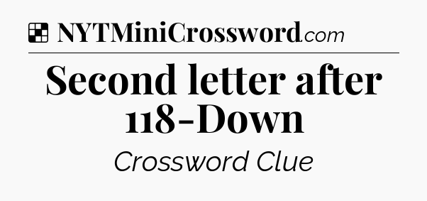Solution: Second letter after 118-Down - NYT Crossword
