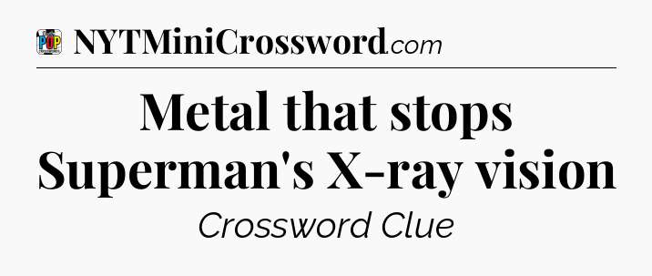 Metal that stops Superman's X-ray vision Crossword Clue