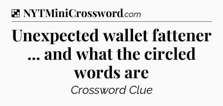 Solution: Unexpected wallet fattener ... and what the circled words are - NYT Crossword