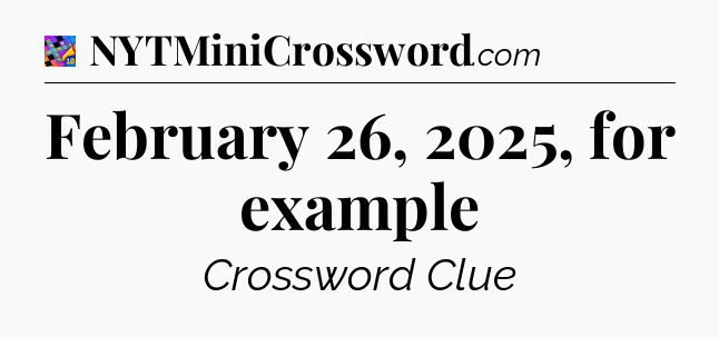 February 26, 2025, for example Crossword Clue
